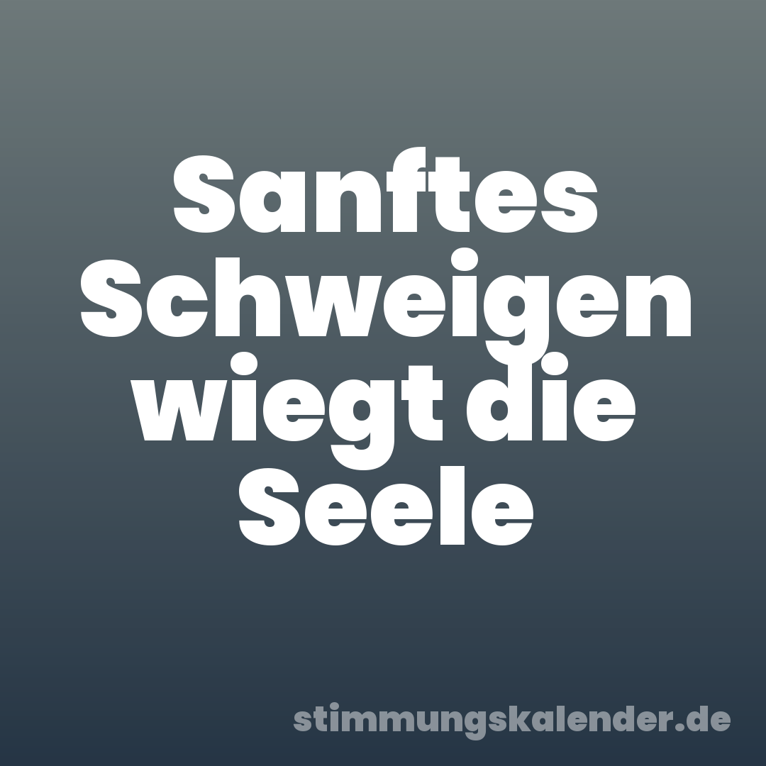 Sanftes Schweigen wiegt die Seele