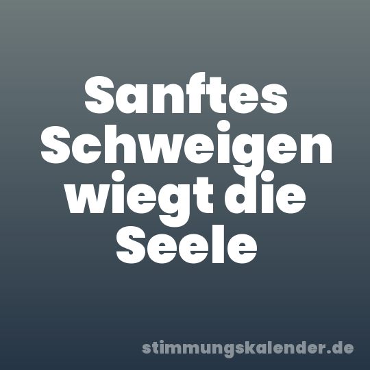 Sanftes Schweigen wiegt die Seele