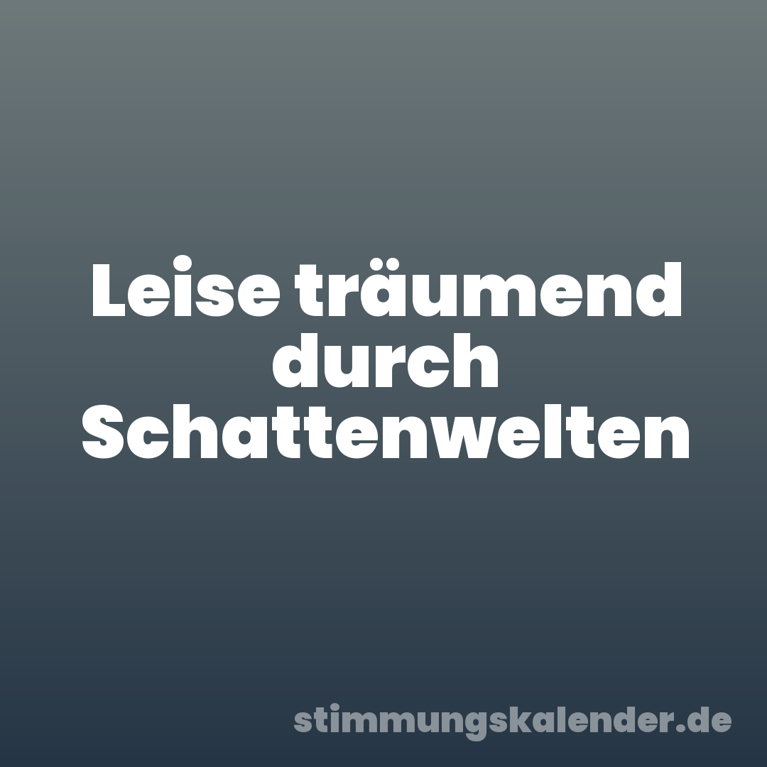 Leise träumend durch Schattenwelten