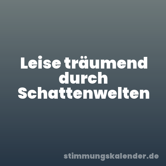 Leise träumend durch Schattenwelten
