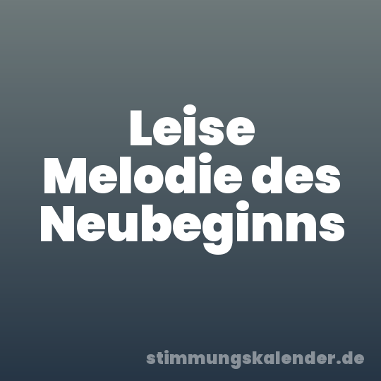 Leise Melodie des Neubeginns