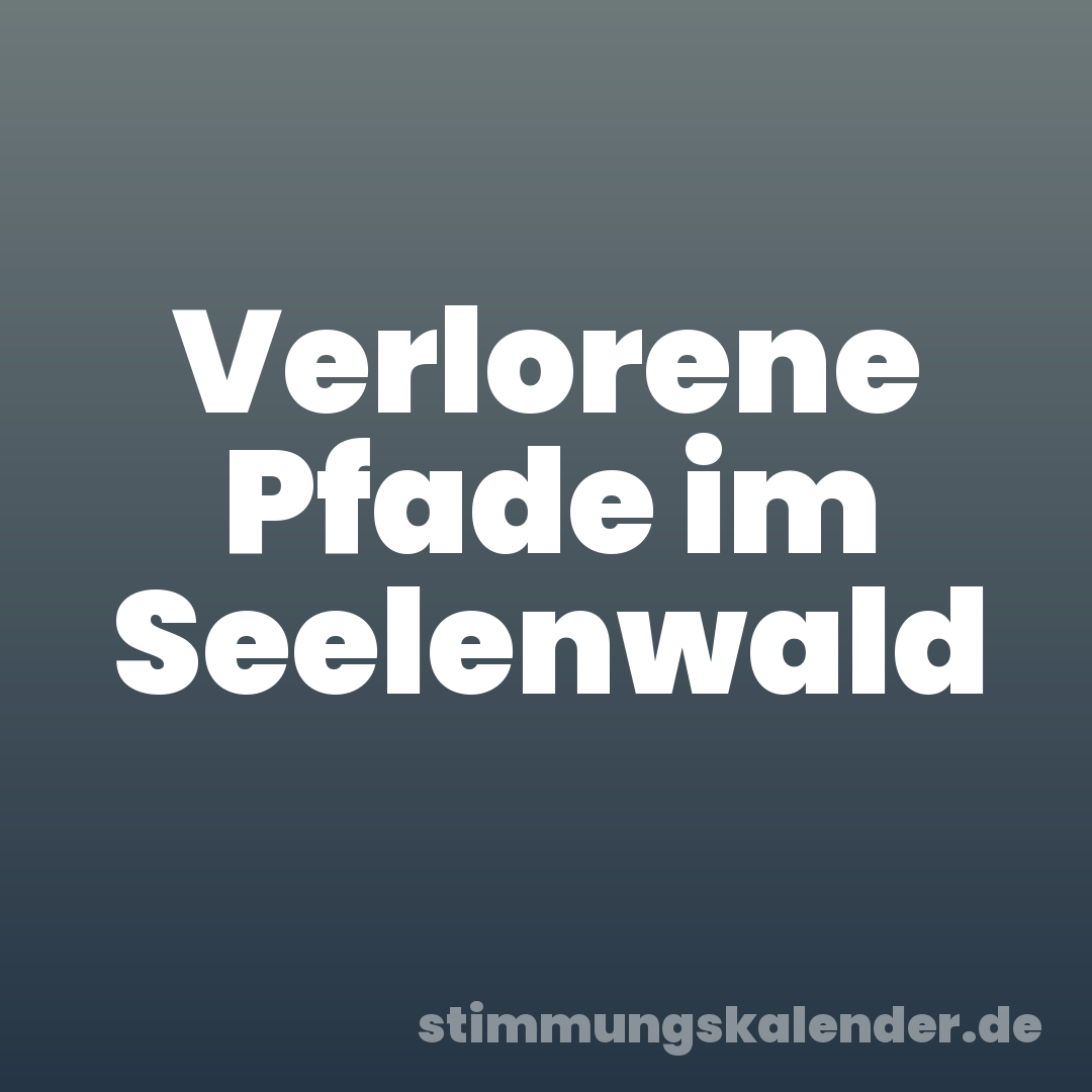 Verlorene Pfade im Seelenwald