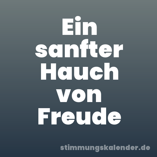 Ein sanfter Hauch von Freude