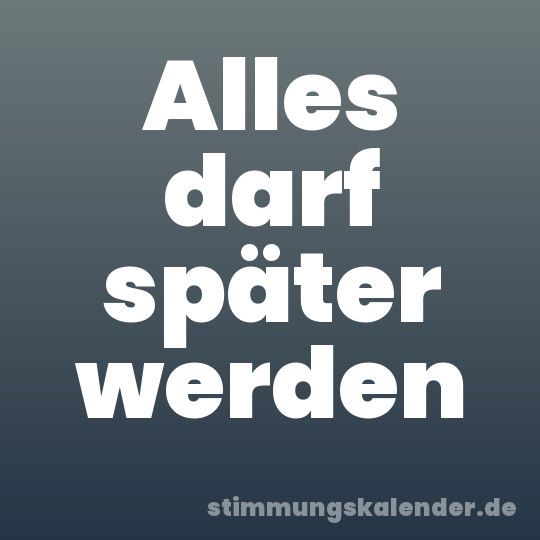Alles darf später werden