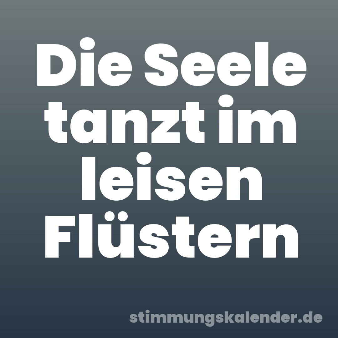 Die Seele tanzt im leisen Flüstern