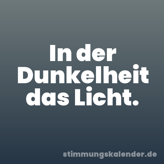 In der Dunkelheit das Licht.
