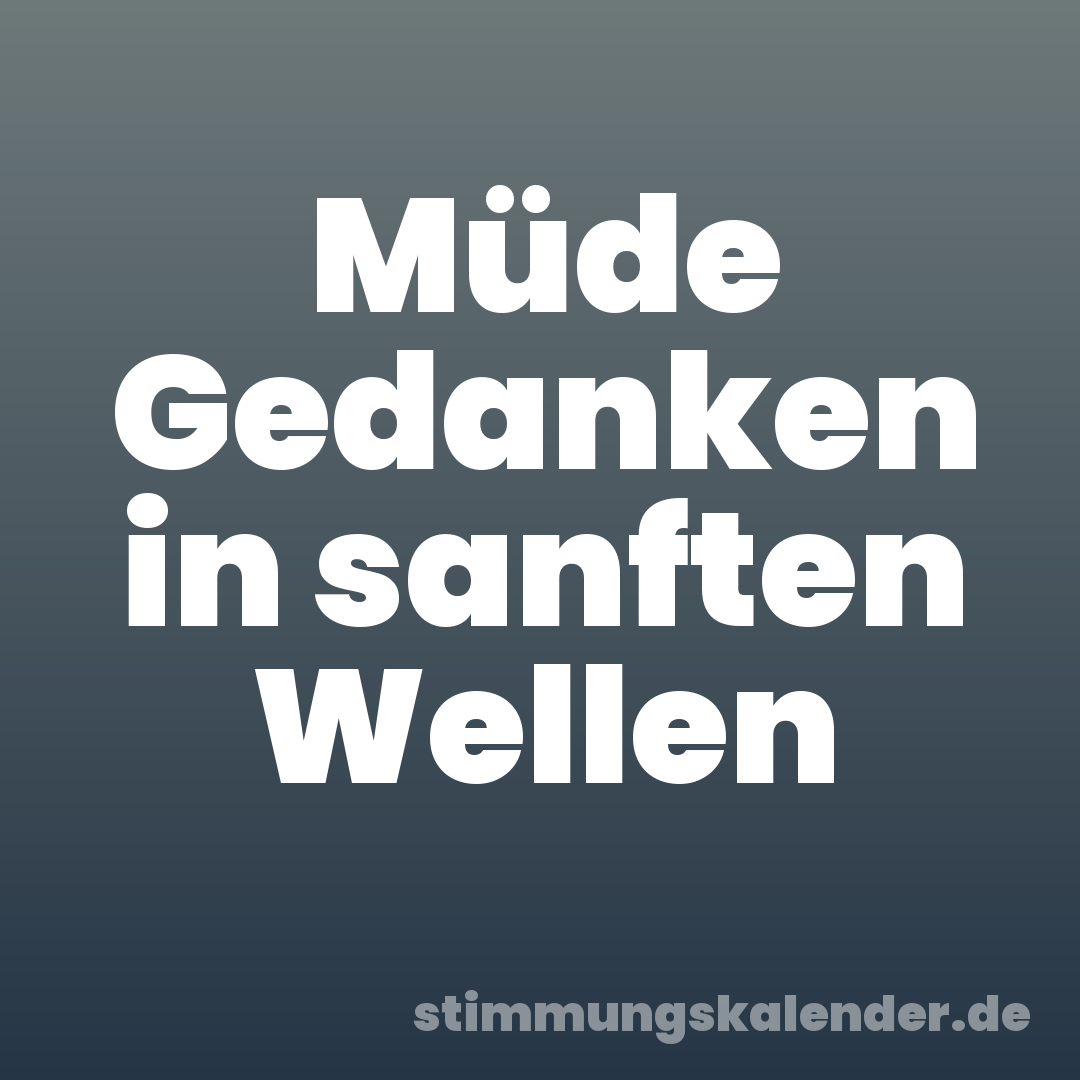 Müde Gedanken in sanften Wellen