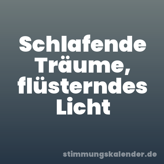 Schlafende Träume, flüsterndes Licht