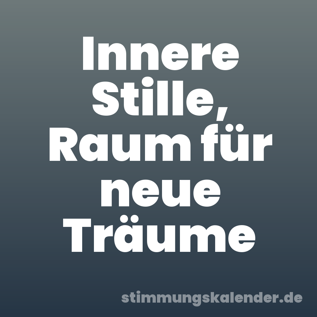 Innere Stille, Raum für neue Träume