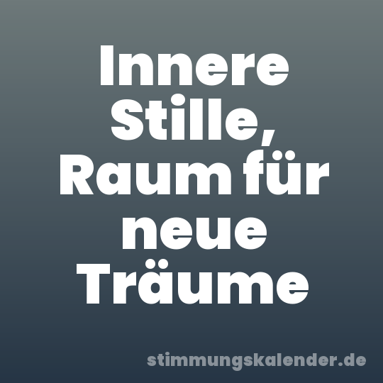 Innere Stille, Raum für neue Träume