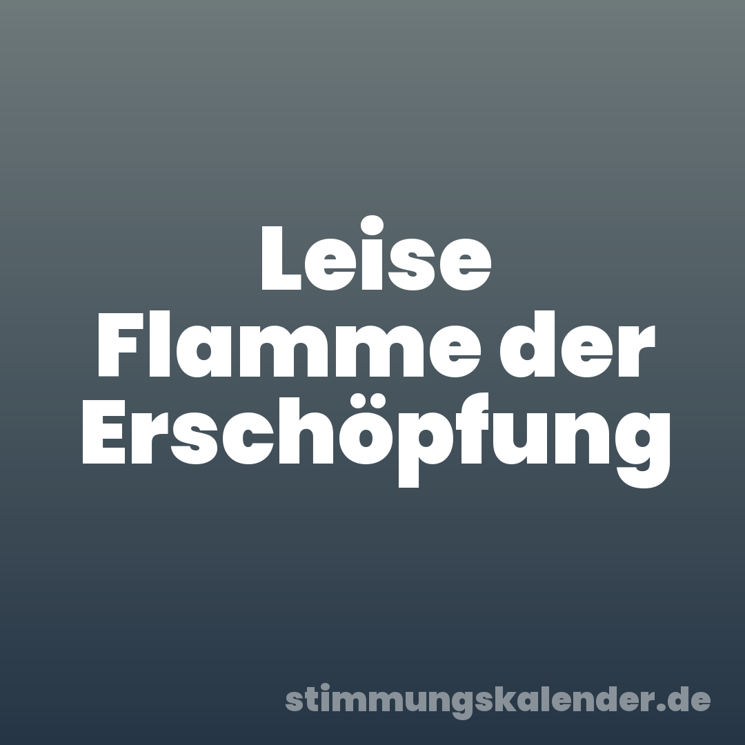 Leise Flamme der Erschöpfung