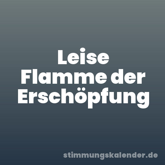 Leise Flamme der Erschöpfung