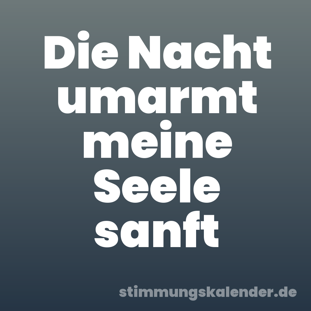 Die Nacht umarmt meine Seele sanft