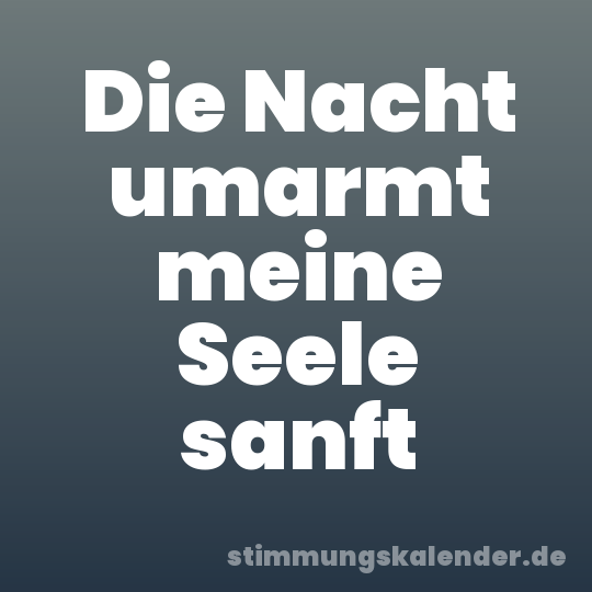 Die Nacht umarmt meine Seele sanft