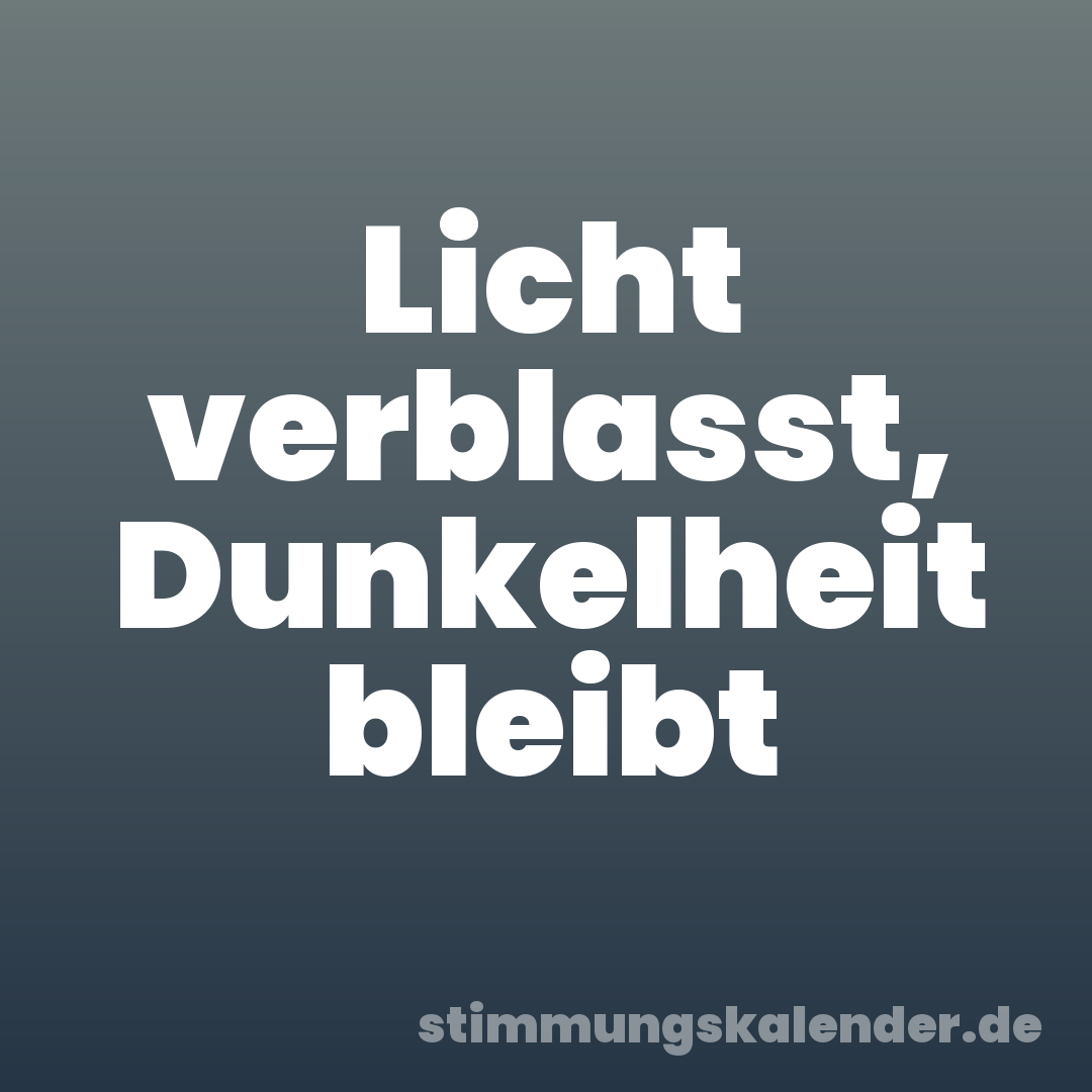 Licht verblasst, Dunkelheit bleibt