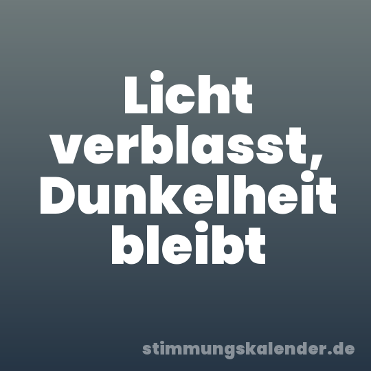 Licht verblasst, Dunkelheit bleibt
