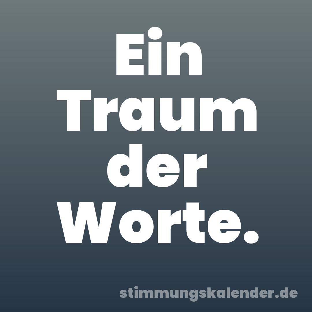 Ein Traum der Worte.