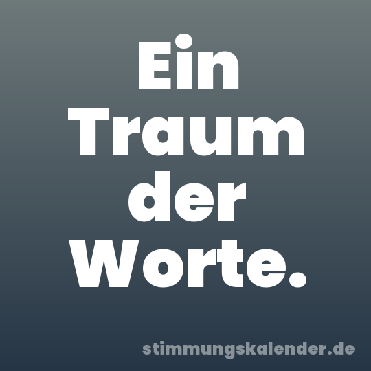 Ein Traum der Worte.