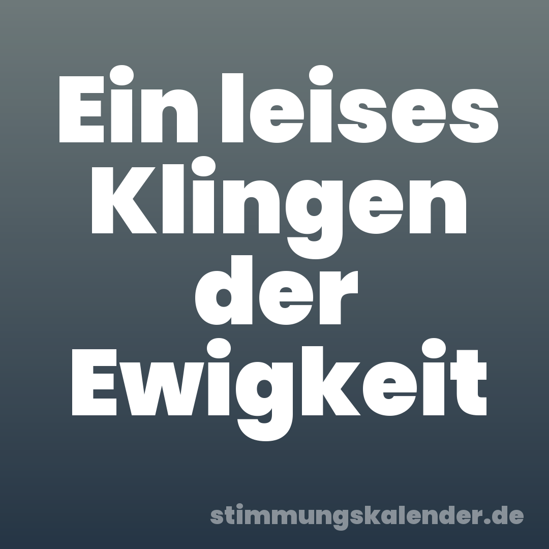 Ein leises Klingen der Ewigkeit