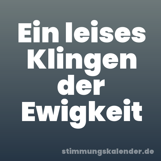 Ein leises Klingen der Ewigkeit