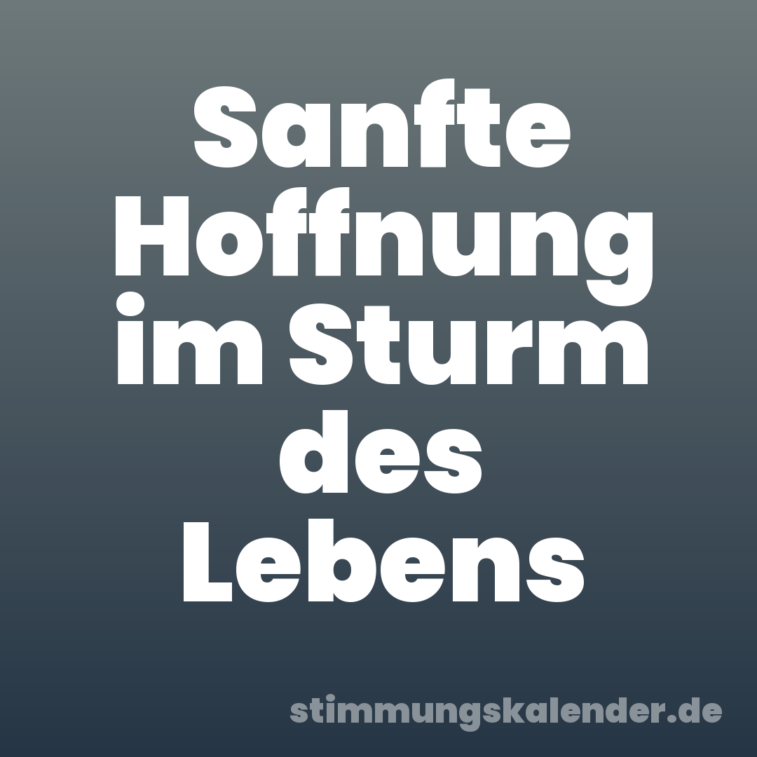 Sanfte Hoffnung im Sturm des Lebens
