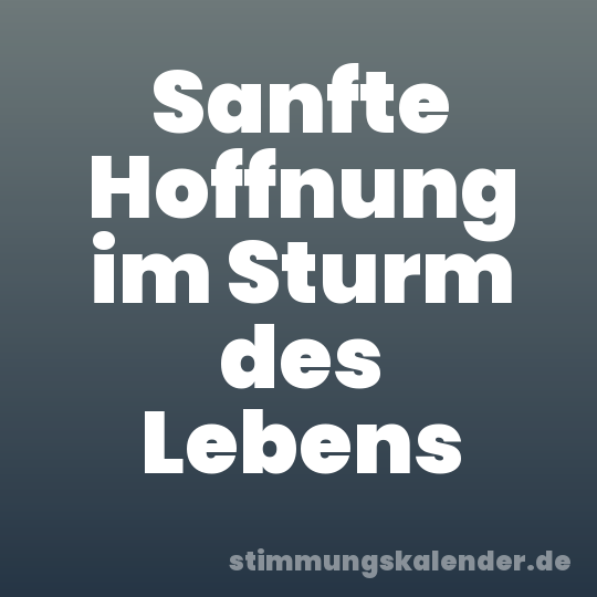 Sanfte Hoffnung im Sturm des Lebens