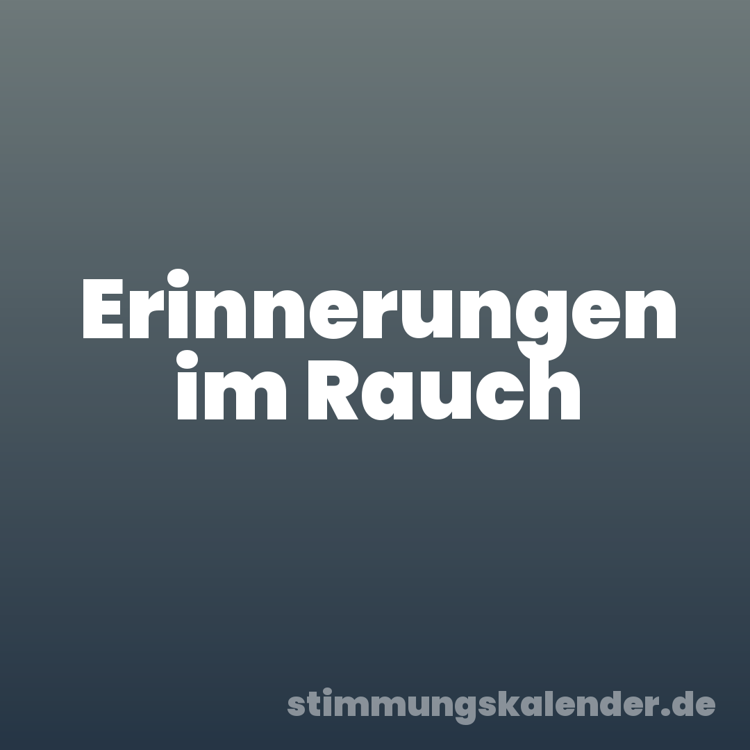 Erinnerungen im Rauch