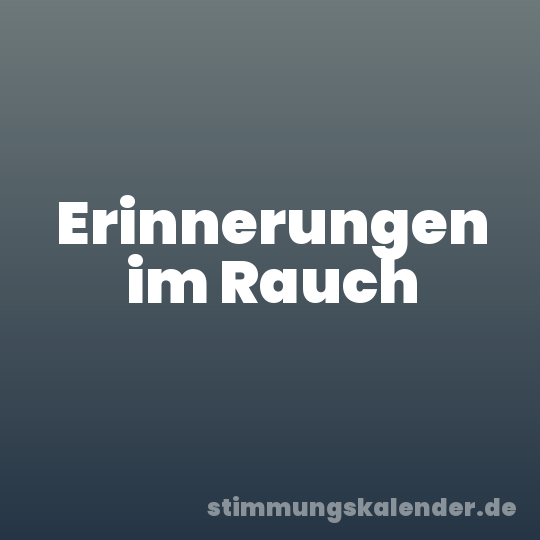 Erinnerungen im Rauch
