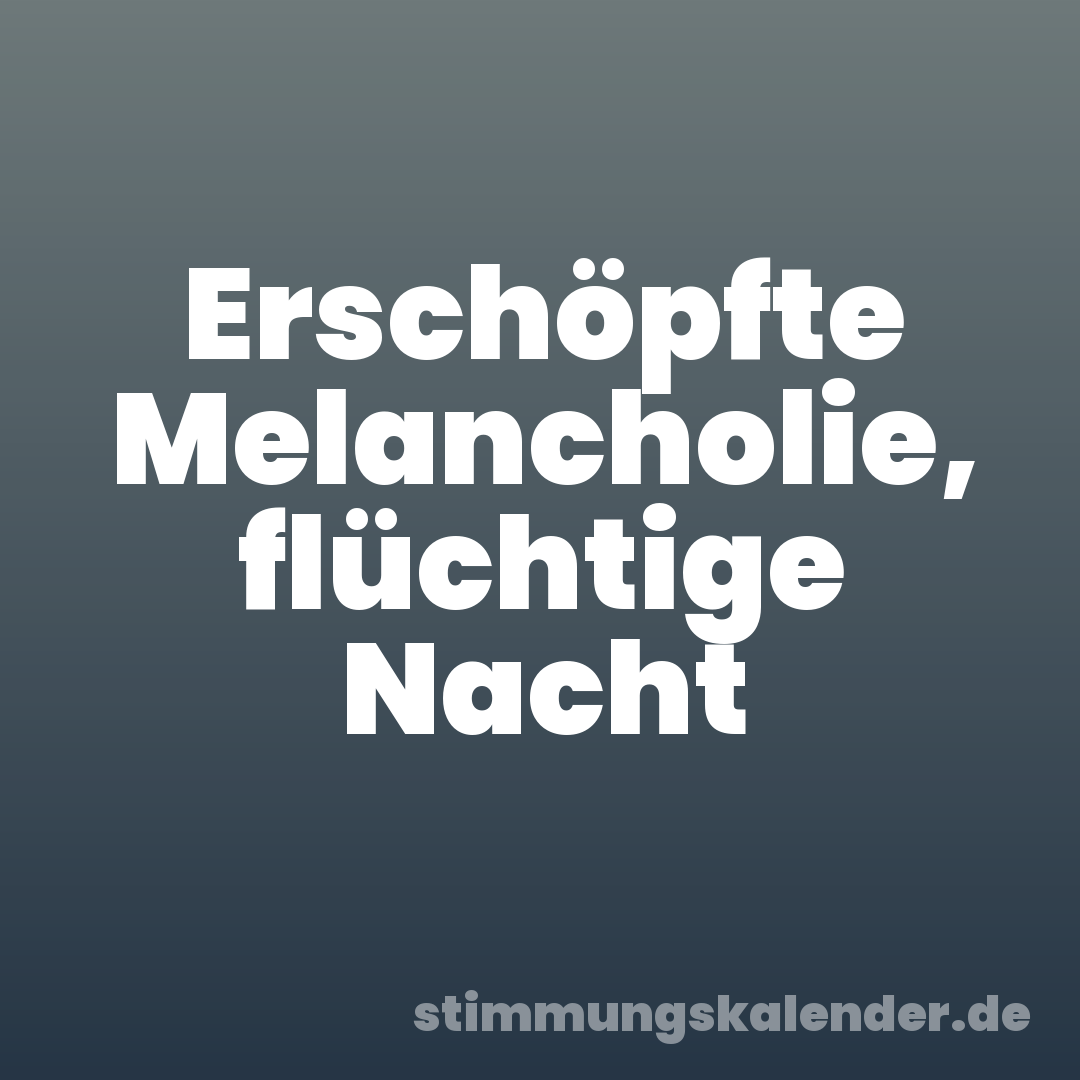 Erschöpfte Melancholie, flüchtige Nacht