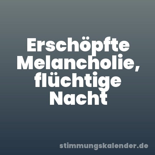Erschöpfte Melancholie, flüchtige Nacht