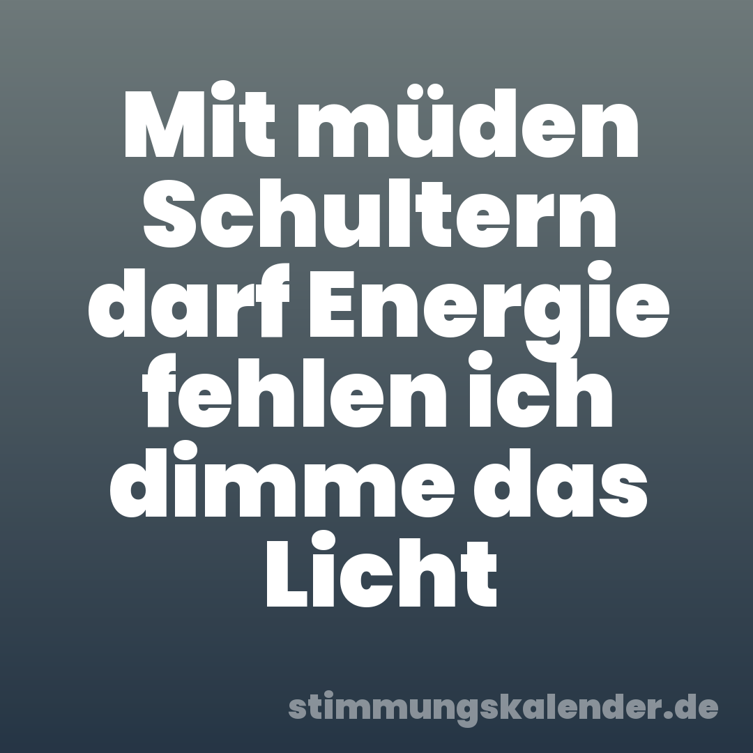 Mit müden Schultern darf Energie fehlen ich dimme das Licht