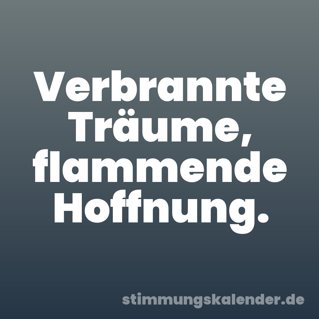 Verbrannte Träume, flammende Hoffnung.
