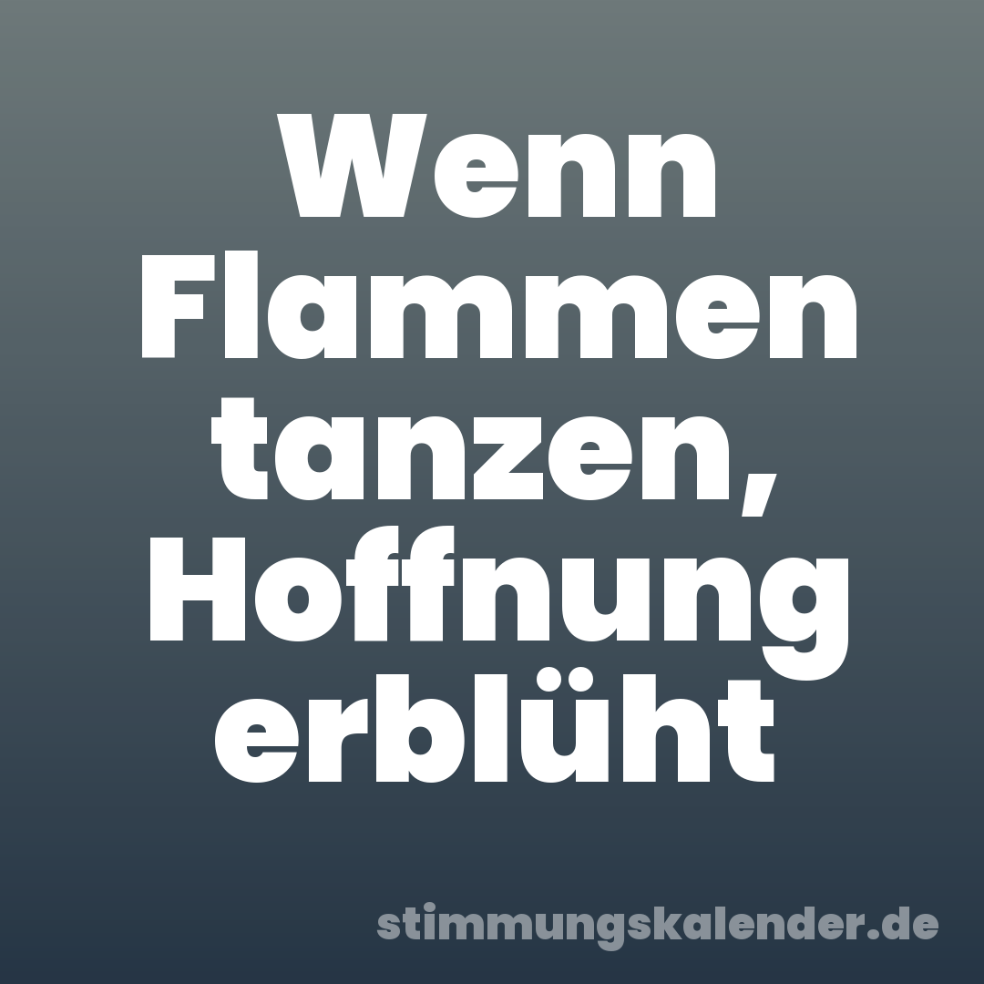Wenn Flammen tanzen, Hoffnung erblüht