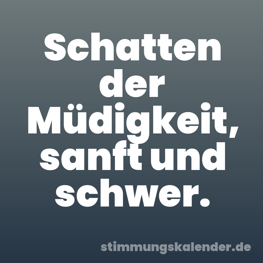 Schatten der Müdigkeit, sanft und schwer.