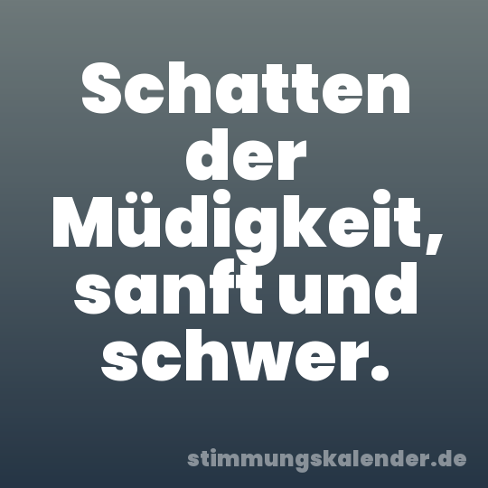 Schatten der Müdigkeit, sanft und schwer.