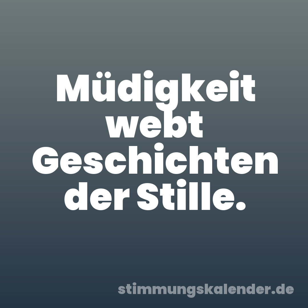Müdigkeit webt Geschichten der Stille.