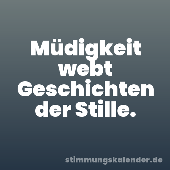 Müdigkeit webt Geschichten der Stille.