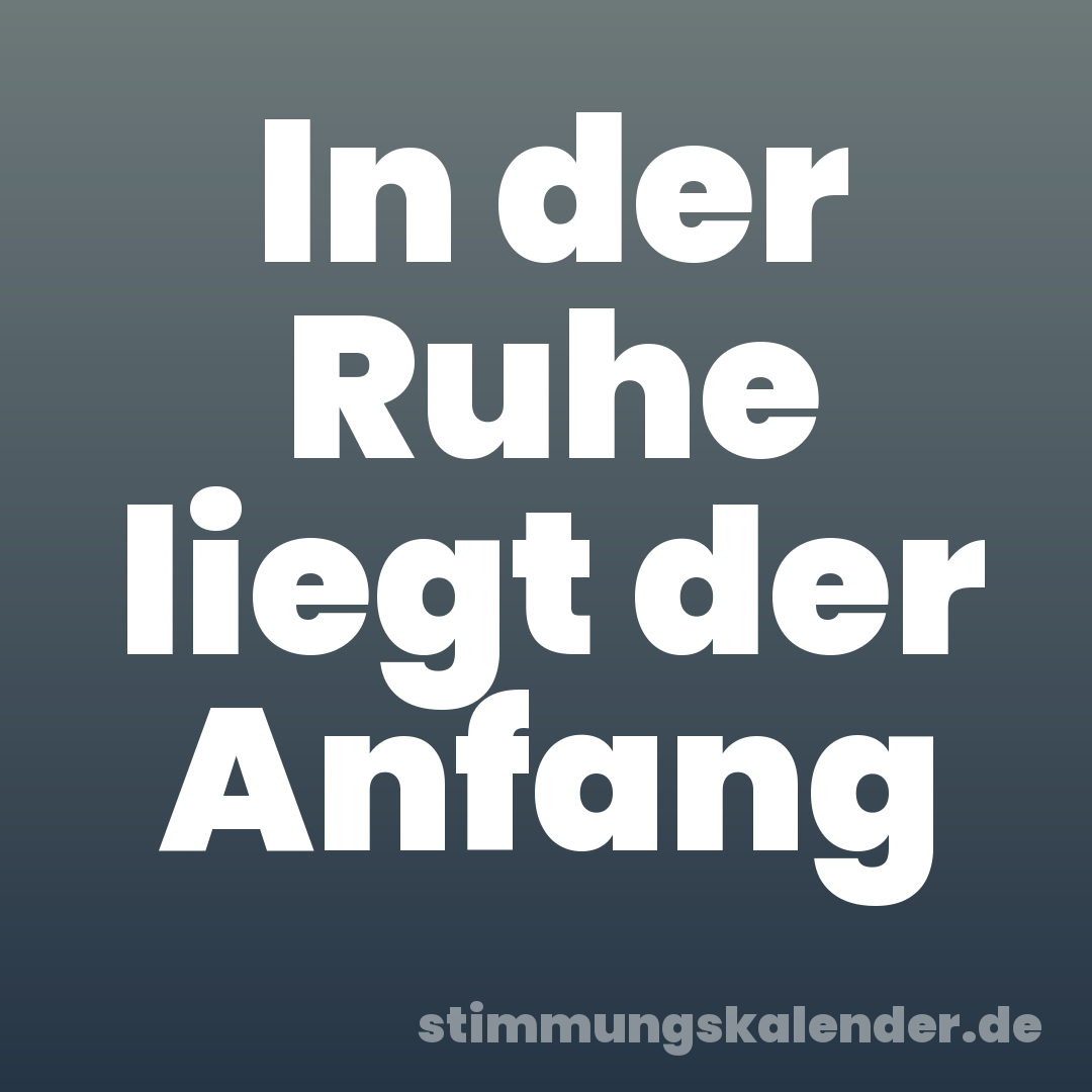 In der Ruhe liegt der Anfang