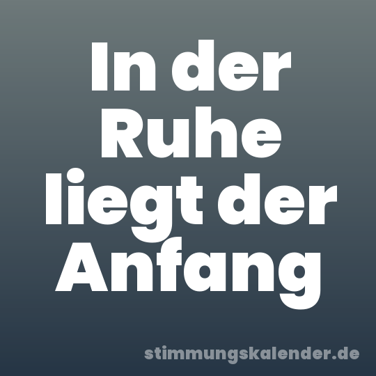 In der Ruhe liegt der Anfang