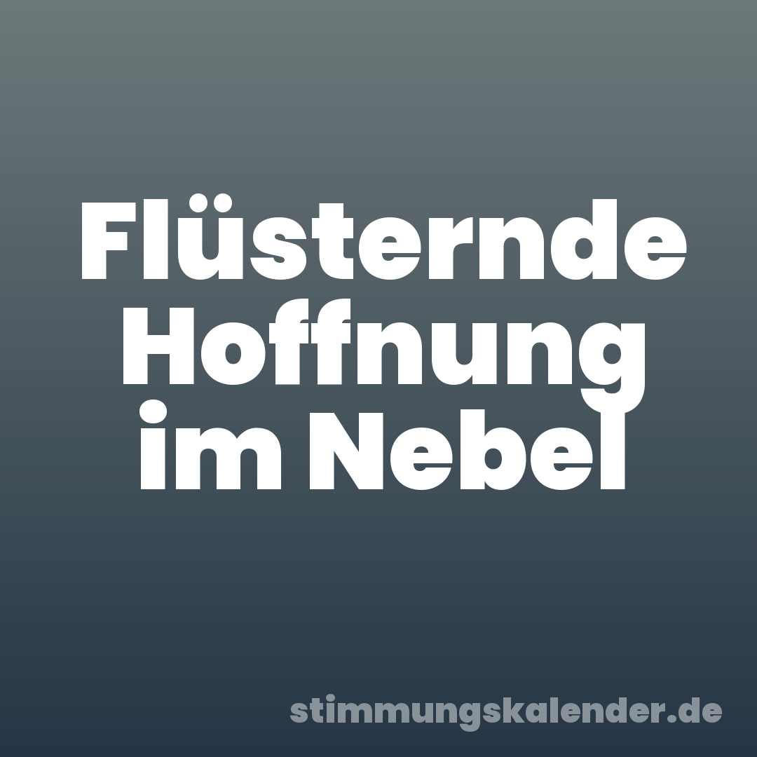 Flüsternde Hoffnung im Nebel