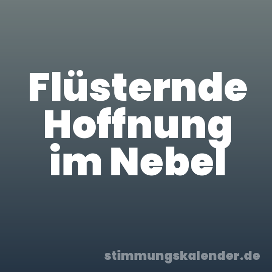 Flüsternde Hoffnung im Nebel