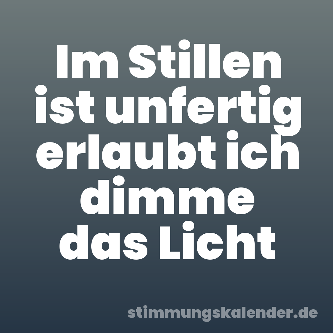 Im Stillen ist unfertig erlaubt ich dimme das Licht