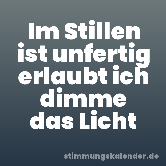 Im Stillen ist unfertig erlaubt ich dimme das Licht