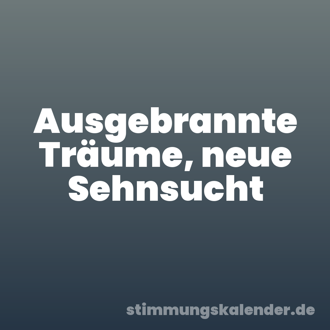 Ausgebrannte Träume, neue Sehnsucht
