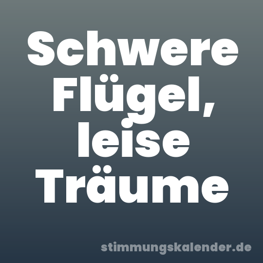 Schwere Flügel, leise Träume