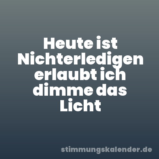 Heute ist Nichterledigen erlaubt ich dimme das Licht