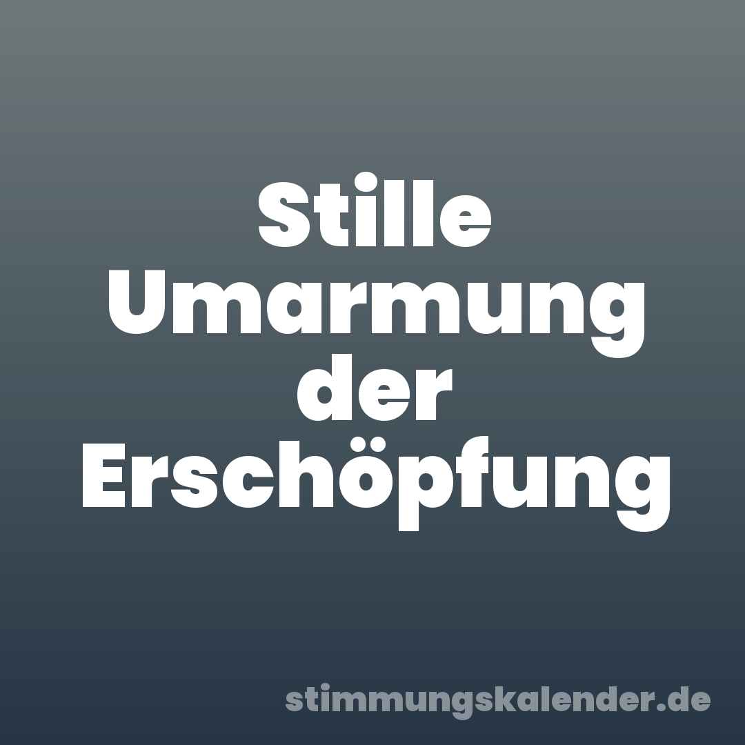 Stille Umarmung der Erschöpfung