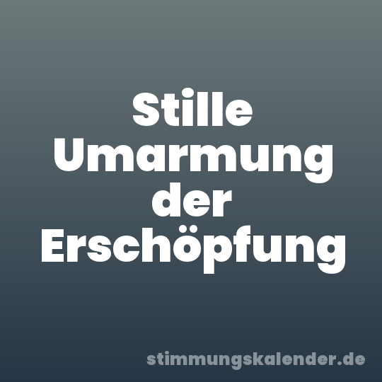 Stille Umarmung der Erschöpfung