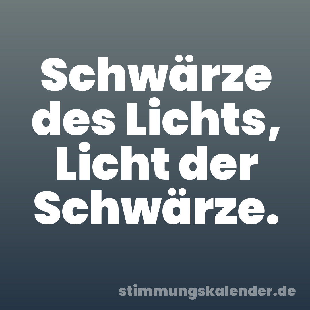 Schwärze des Lichts, Licht der Schwärze.