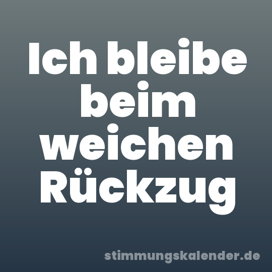 Ich bleibe beim weichen Rückzug